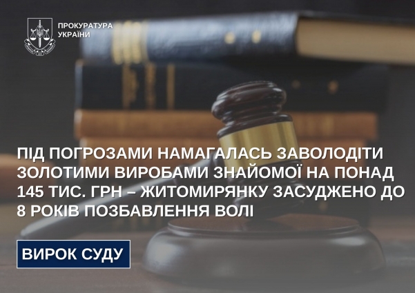 Під погрозами намагалась заволодіти золотими виробами знайомої на понад 145 тис. грн – житомирянку засуджено до 8 років позбавлення волі