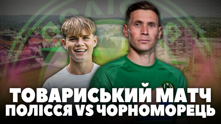 ФК Полісся переміг ФК Чорноморець у товариському матчі: рахунок 3:2 (ВІДЕО)