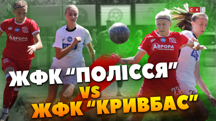 ЖФК «Полісся» обіграв ЖФК «Кривбас» з рахунком 1:2 (ВІДЕО)